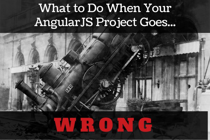 AngularJS - What to Do When Your Project Goes Wrong